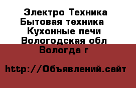 Электро-Техника Бытовая техника - Кухонные печи. Вологодская обл.,Вологда г.